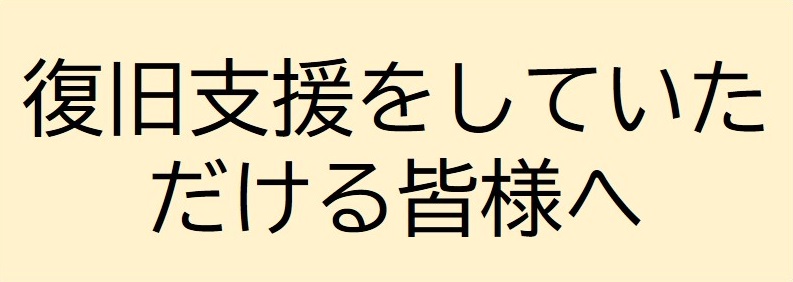 復旧支援をしていただく皆様へ